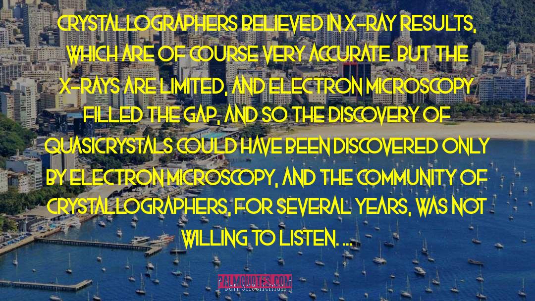 Dan Shechtman Quotes: Crystallographers believed in X-ray results,