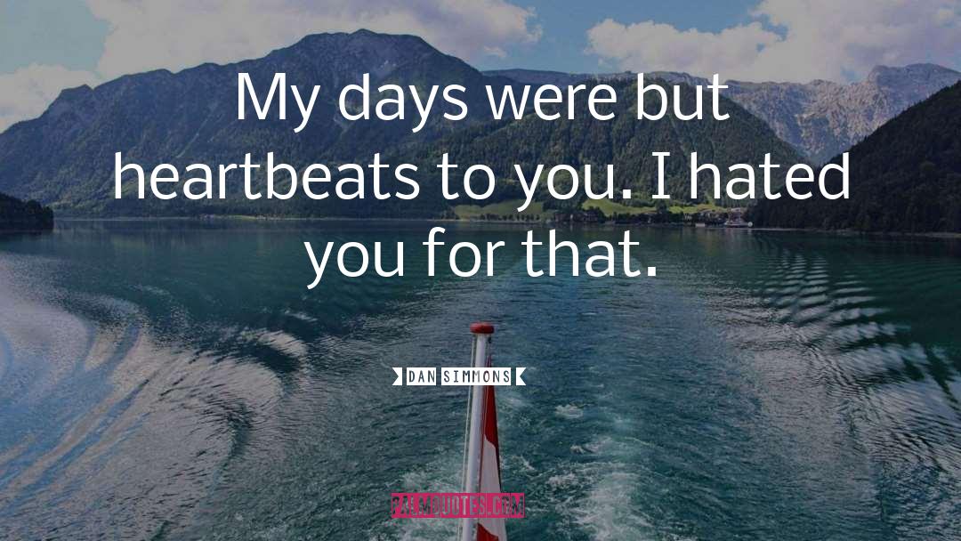 Dan Simmons Quotes: My days were but heartbeats