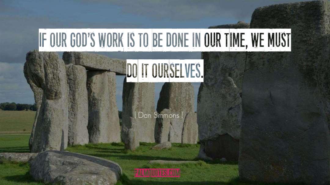 Dan Simmons Quotes: If our god's work is