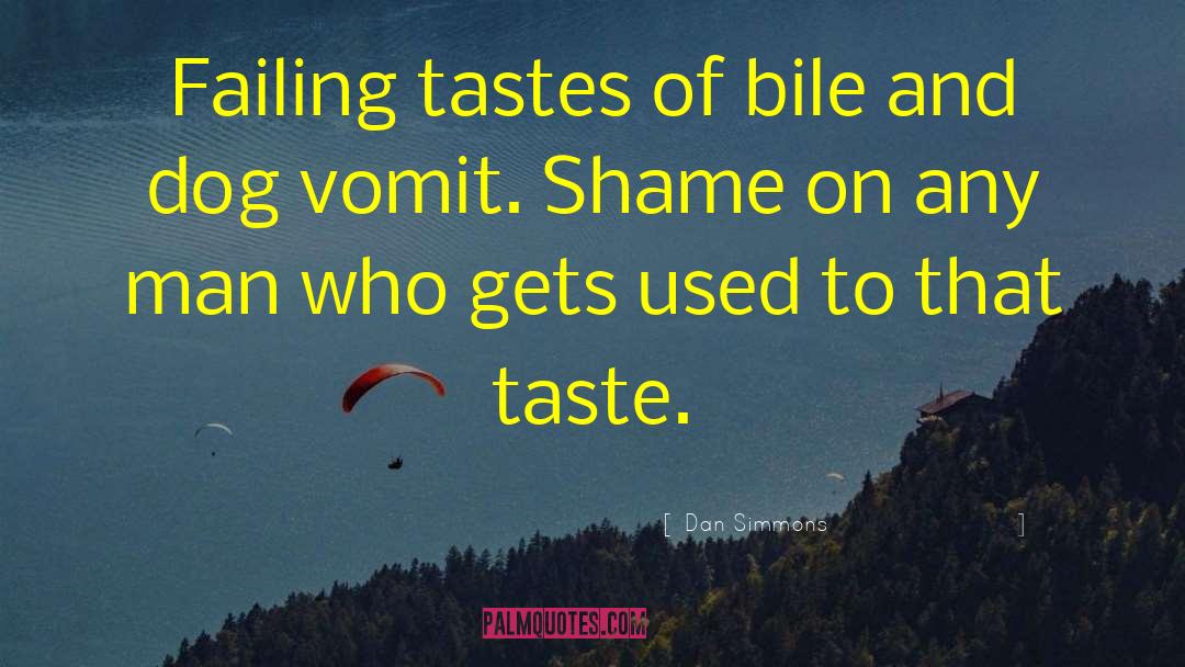 Dan Simmons Quotes: Failing tastes of bile and