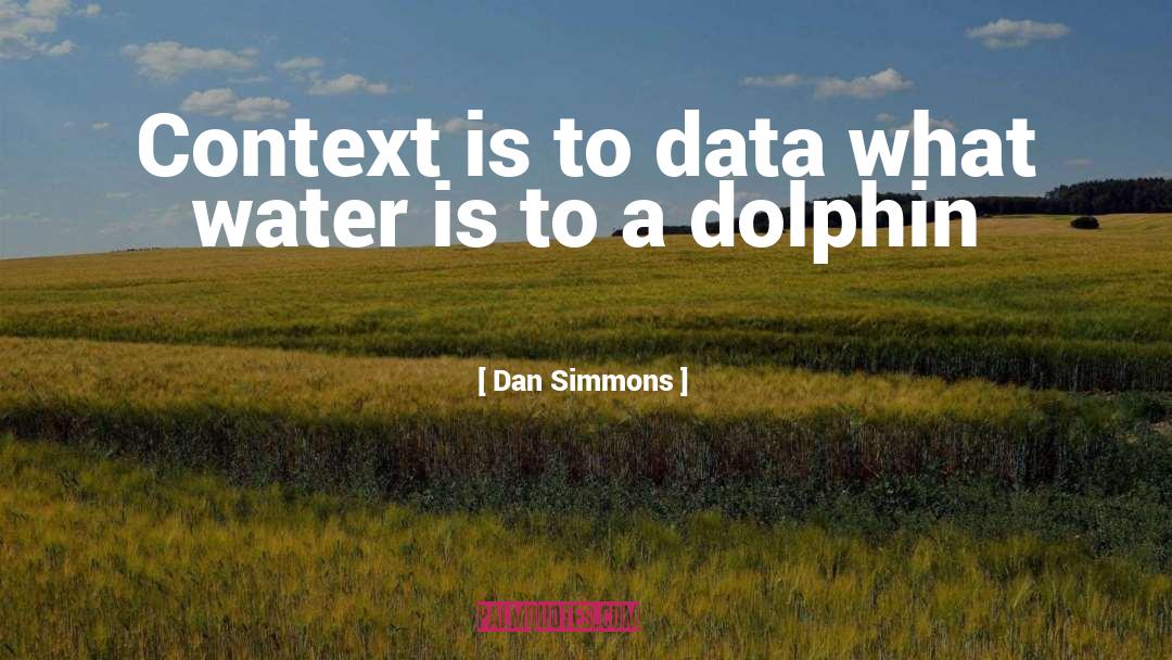 Dan Simmons Quotes: Context is to data what