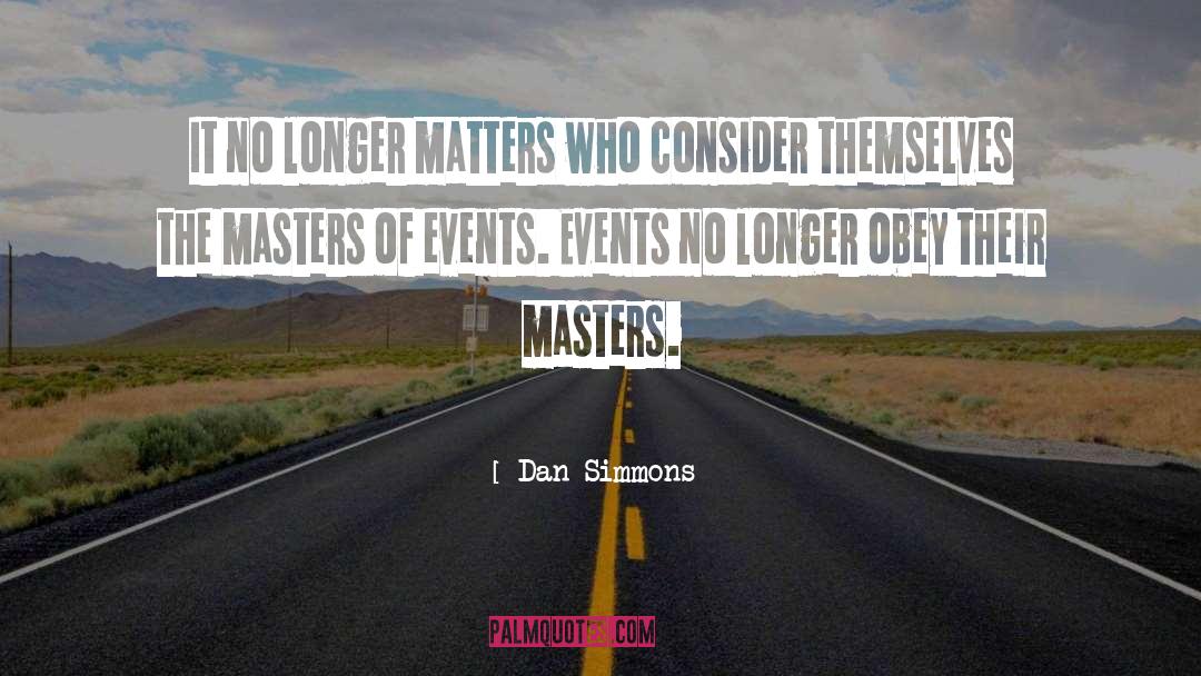 Dan Simmons Quotes: It no longer matters who