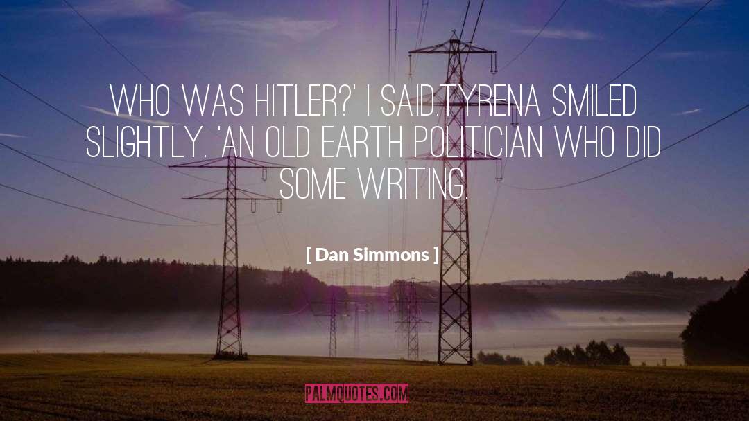 Dan Simmons Quotes: Who was Hitler?' I said.<br>Tyrena