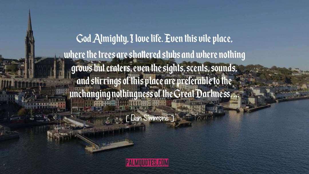 Dan Simmons Quotes: God Almighty, I love life.