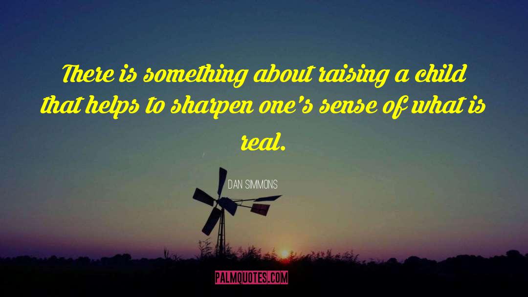 Dan Simmons Quotes: There is something about raising