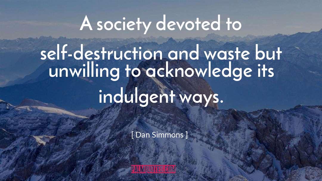 Dan Simmons Quotes: A society devoted to self-destruction