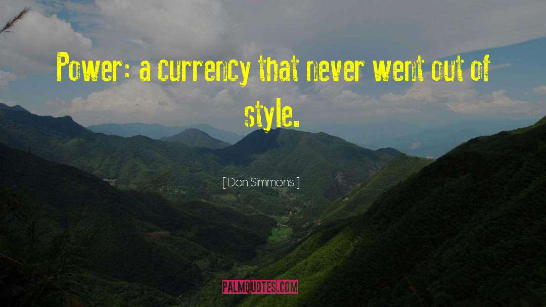 Dan Simmons Quotes: Power: a currency that never