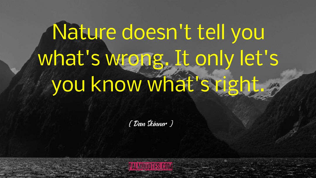 Dan Skinner Quotes: Nature doesn't tell you what's