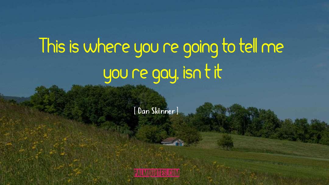 Dan Skinner Quotes: This is where you're going