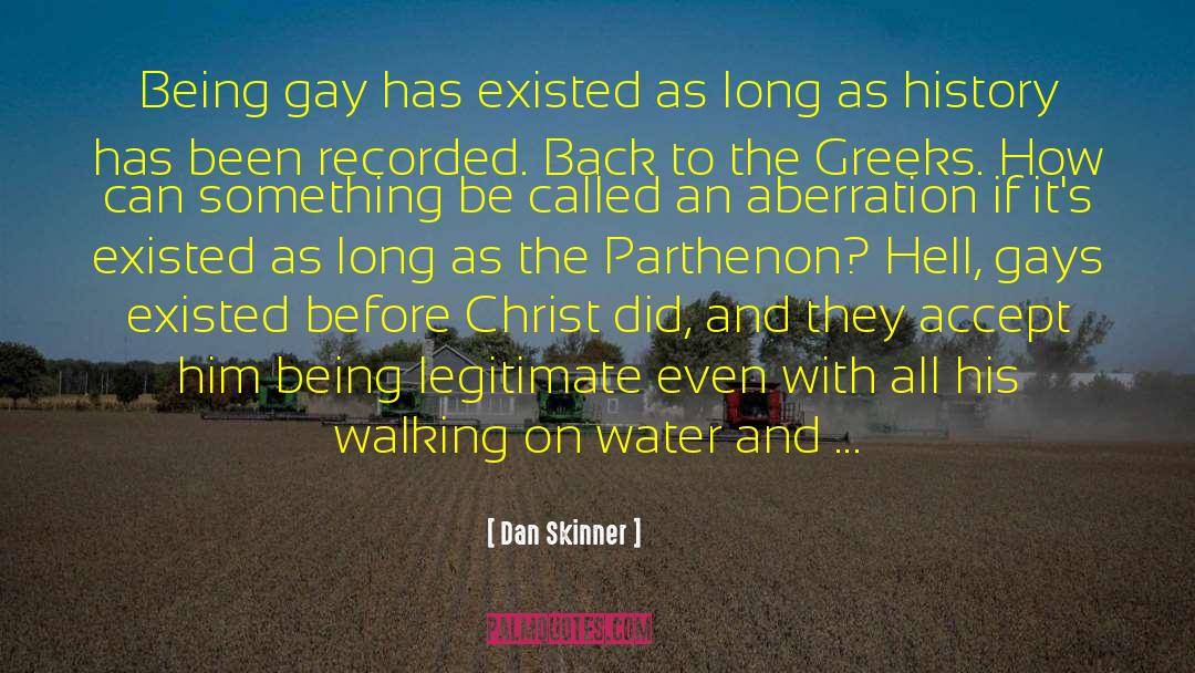 Dan Skinner Quotes: Being gay has existed as