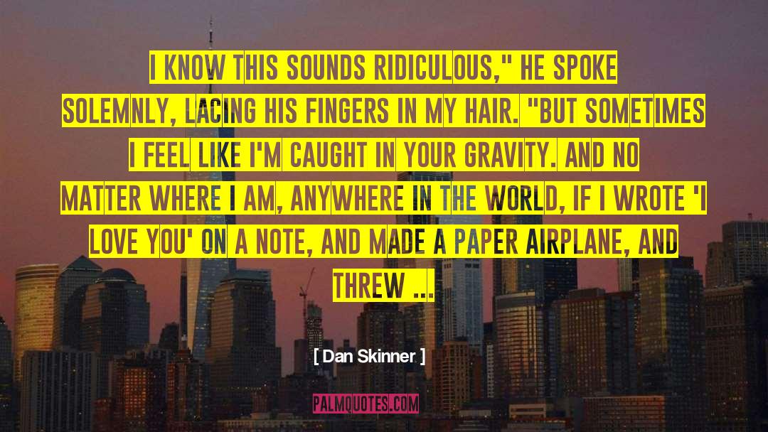 Dan Skinner Quotes: I know this sounds ridiculous,