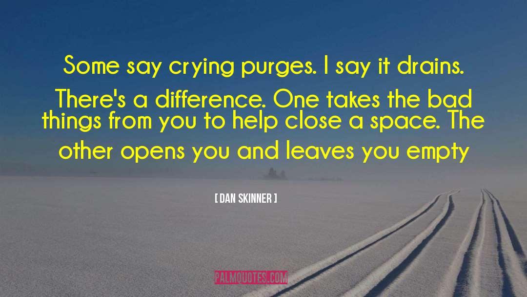 Dan Skinner Quotes: Some say crying purges. I