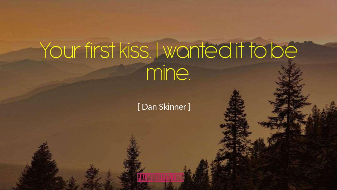 Dan Skinner Quotes: Your first kiss. I wanted