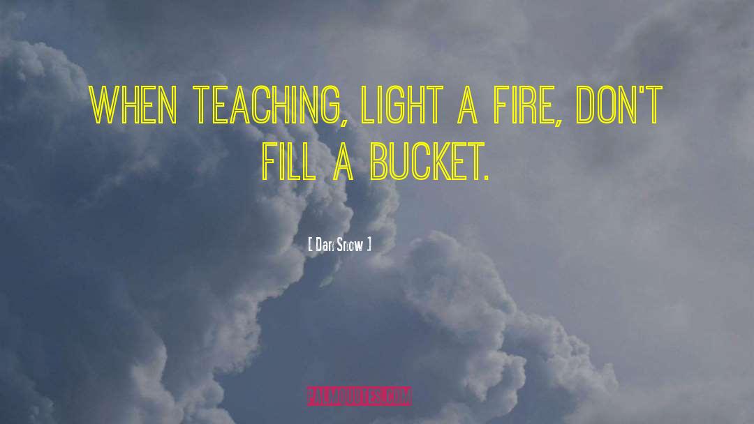 Dan Snow Quotes: When teaching, light a fire,