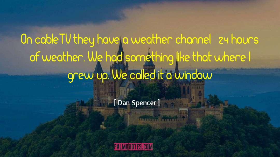 Dan Spencer Quotes: On cable TV they have