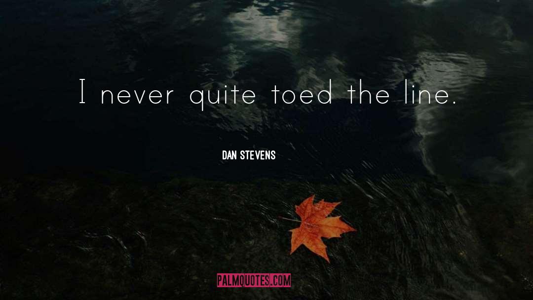 Dan Stevens Quotes: I never quite toed the