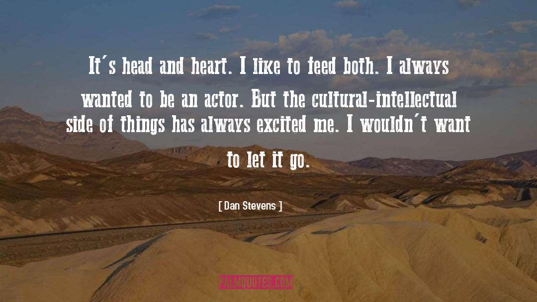 Dan Stevens Quotes: It's head and heart. I