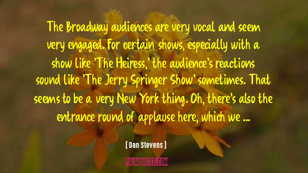 Dan Stevens Quotes: The Broadway audiences are very