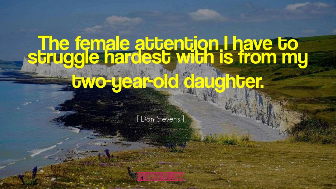 Dan Stevens Quotes: The female attention I have