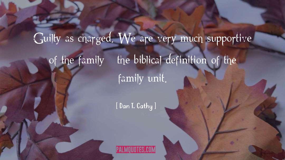 Dan T. Cathy Quotes: Guilty as charged. We are