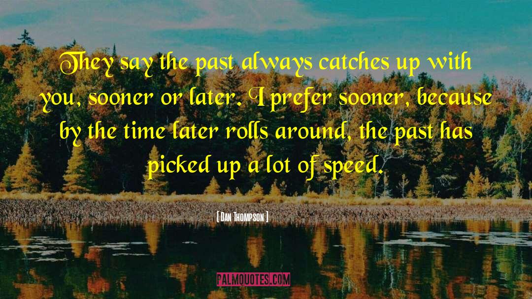 Dan Thompson Quotes: They say the past always