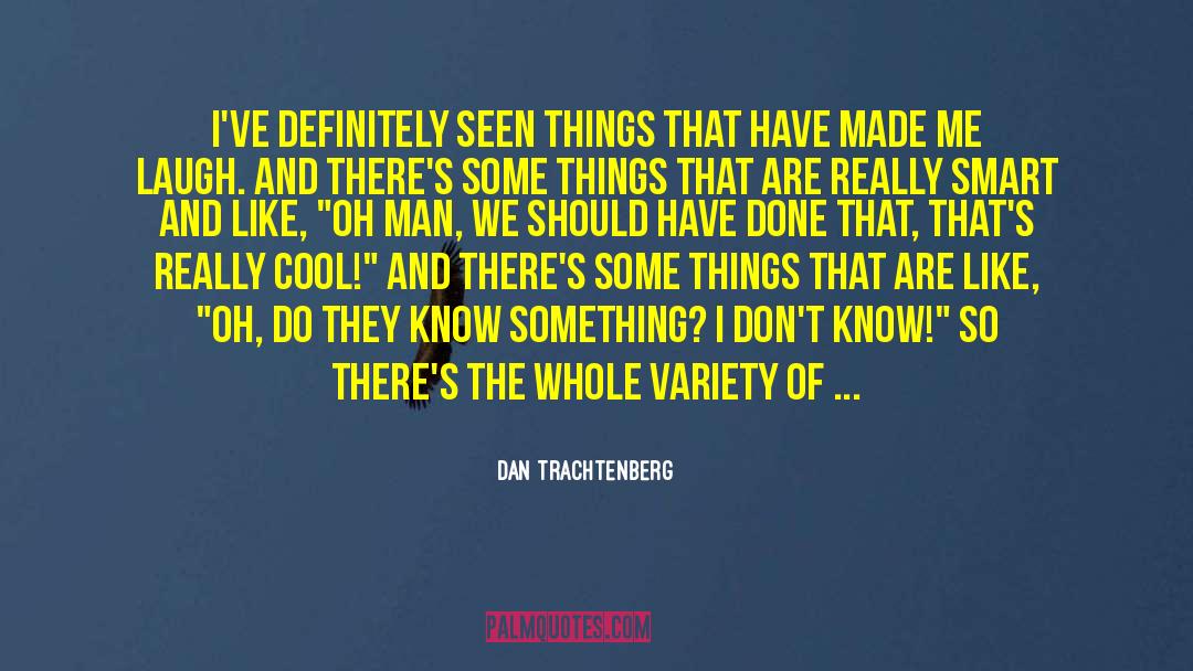 Dan Trachtenberg Quotes: I've definitely seen things that