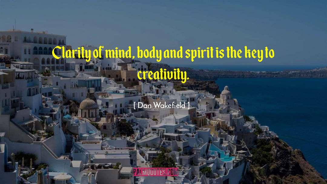 Dan Wakefield Quotes: Clarity of mind, body and