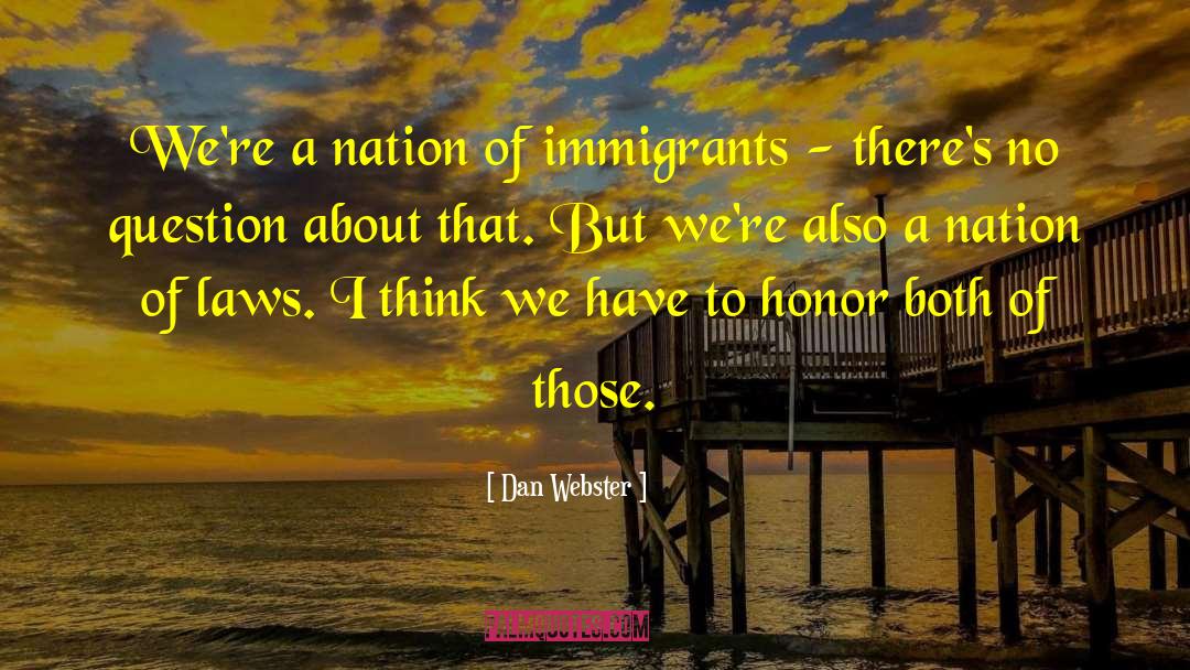Dan Webster Quotes: We're a nation of immigrants
