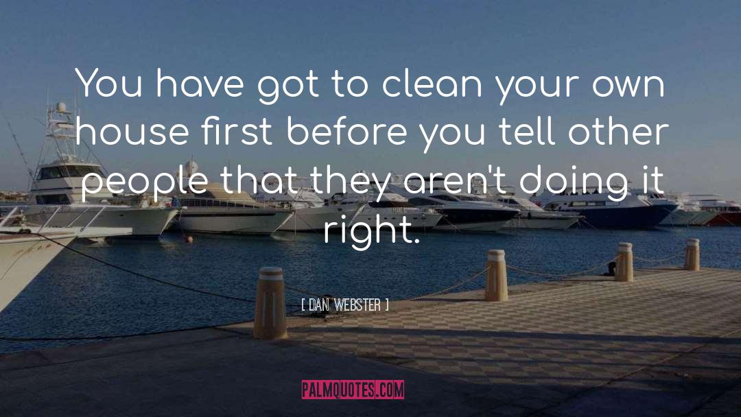 Dan Webster Quotes: You have got to clean