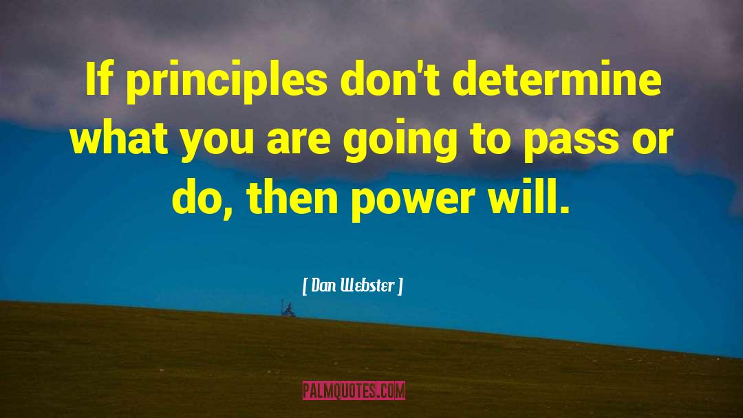 Dan Webster Quotes: If principles don't determine what