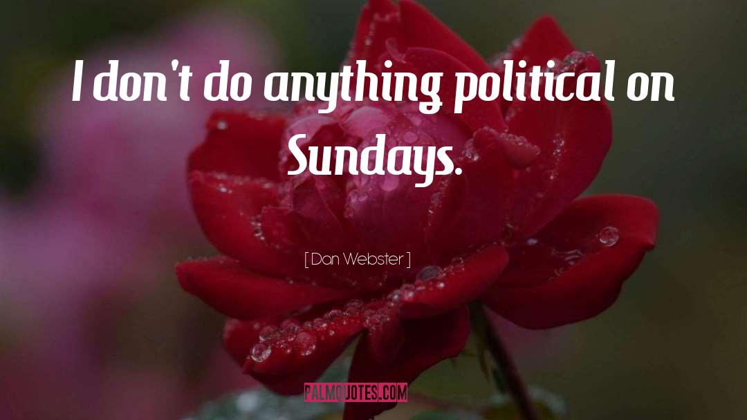 Dan Webster Quotes: I don't do anything political