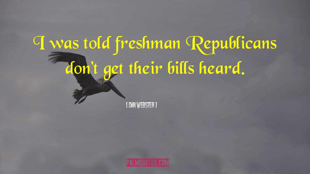 Dan Webster Quotes: I was told freshman Republicans