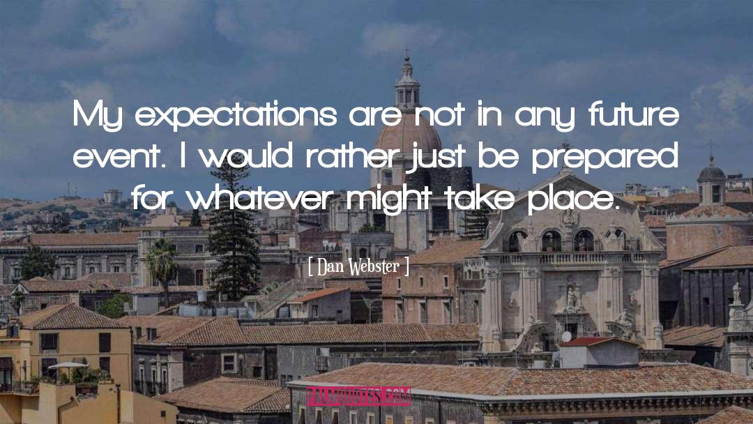 Dan Webster Quotes: My expectations are not in