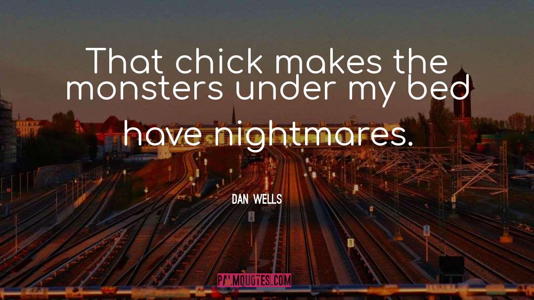 Dan Wells Quotes: That chick makes the monsters