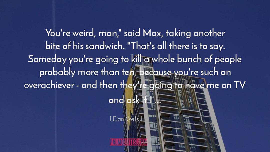 Dan Wells Quotes: You're weird, man,