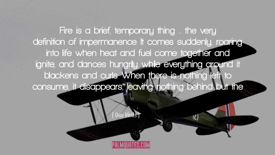 Dan Wells Quotes: Fire is a brief, temporary
