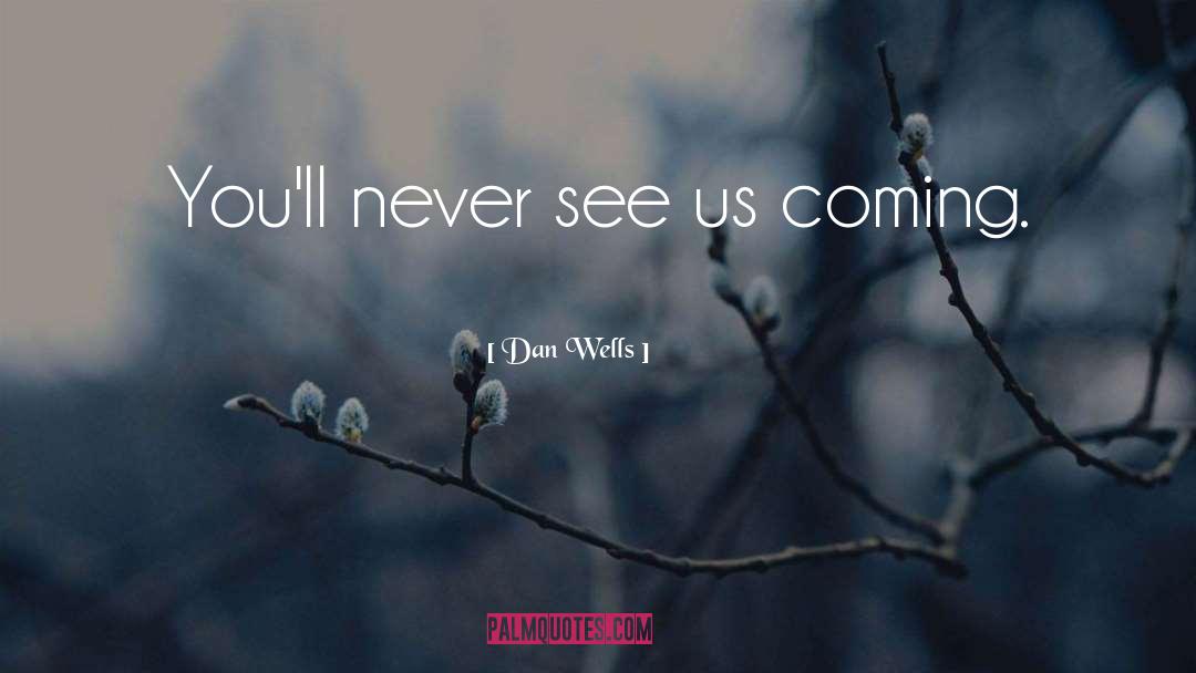 Dan Wells Quotes: You'll never see us coming.