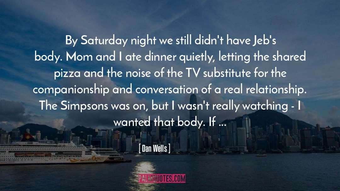 Dan Wells Quotes: By Saturday night we still