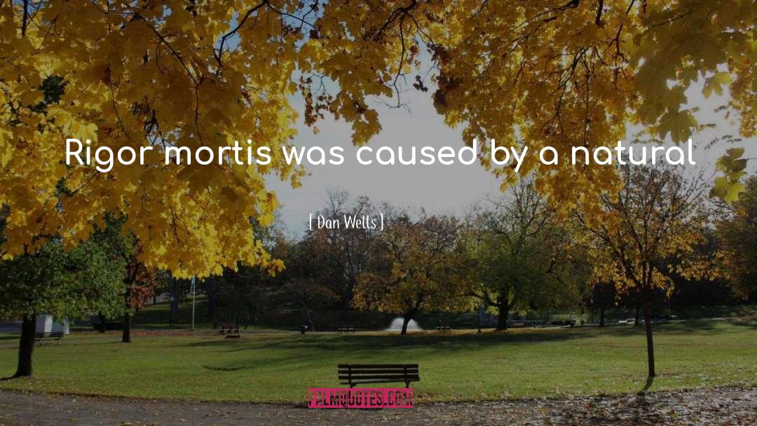 Dan Wells Quotes: Rigor mortis was caused by