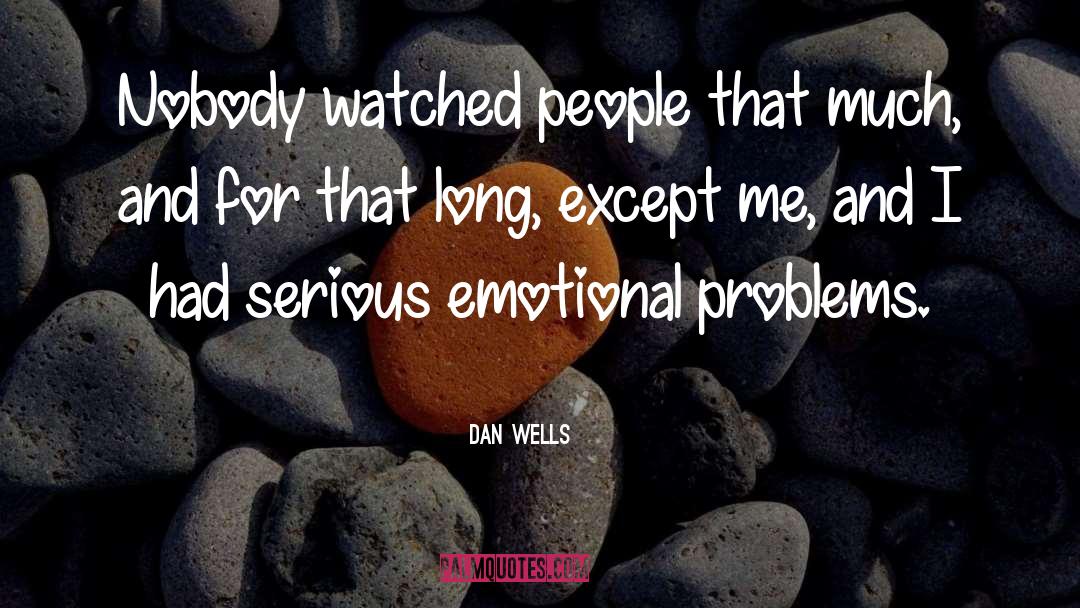 Dan Wells Quotes: Nobody watched people that much,