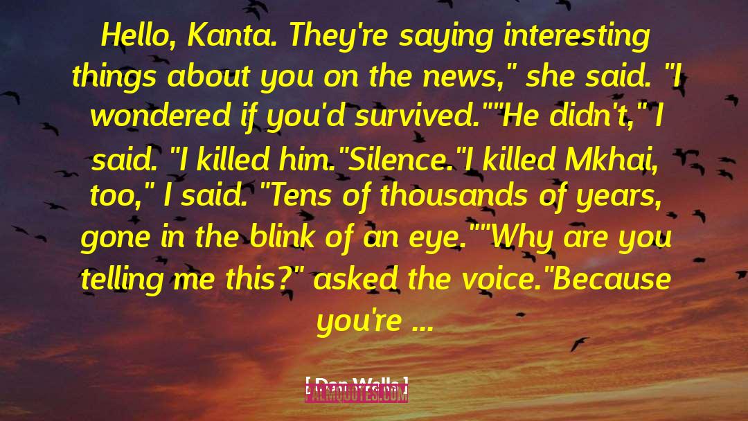 Dan Wells Quotes: Hello, Kanta. They're saying interesting