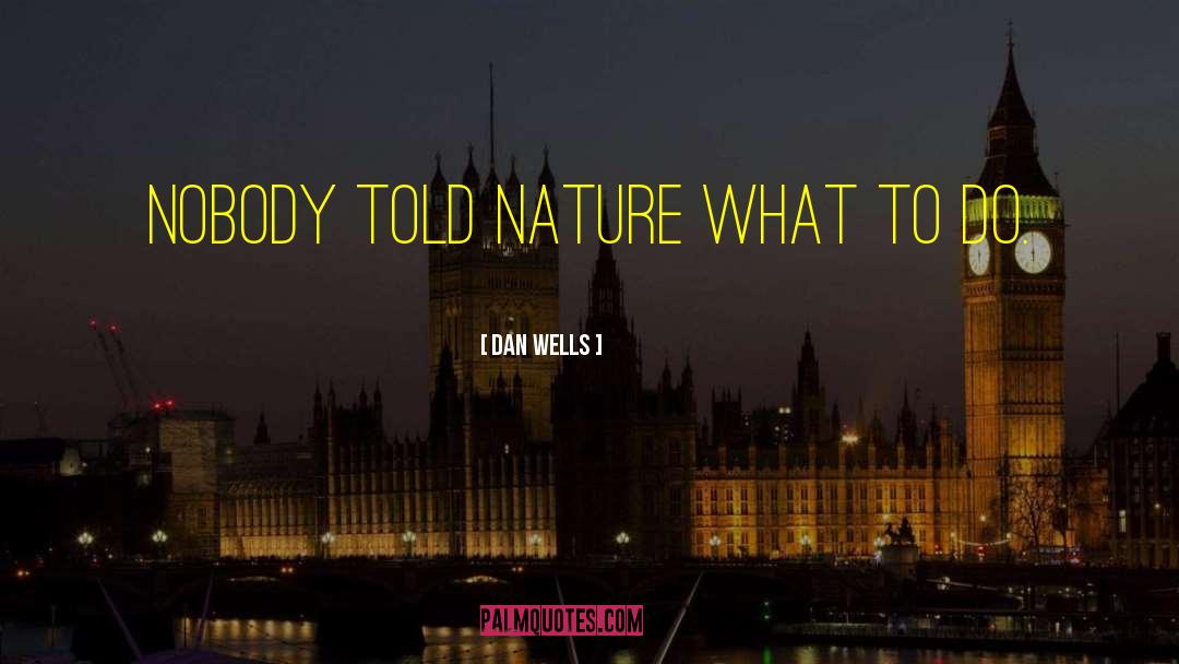 Dan Wells Quotes: Nobody told nature what to