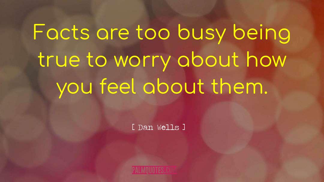 Dan Wells Quotes: Facts are too busy being