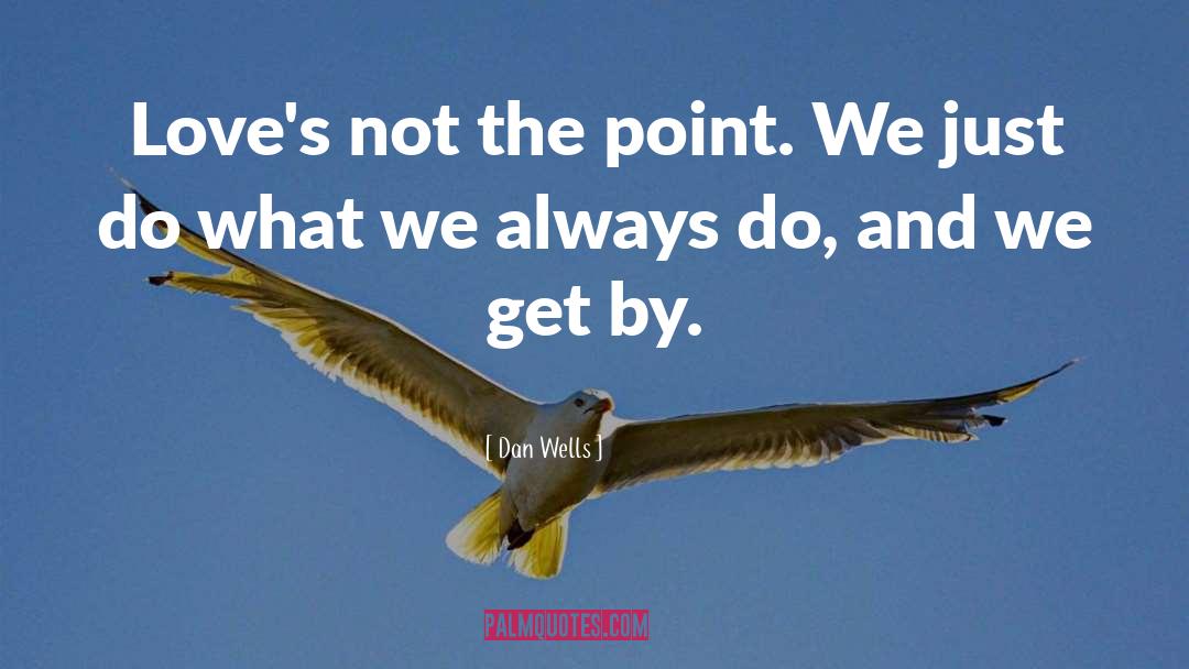 Dan Wells Quotes: Love's not the point. We