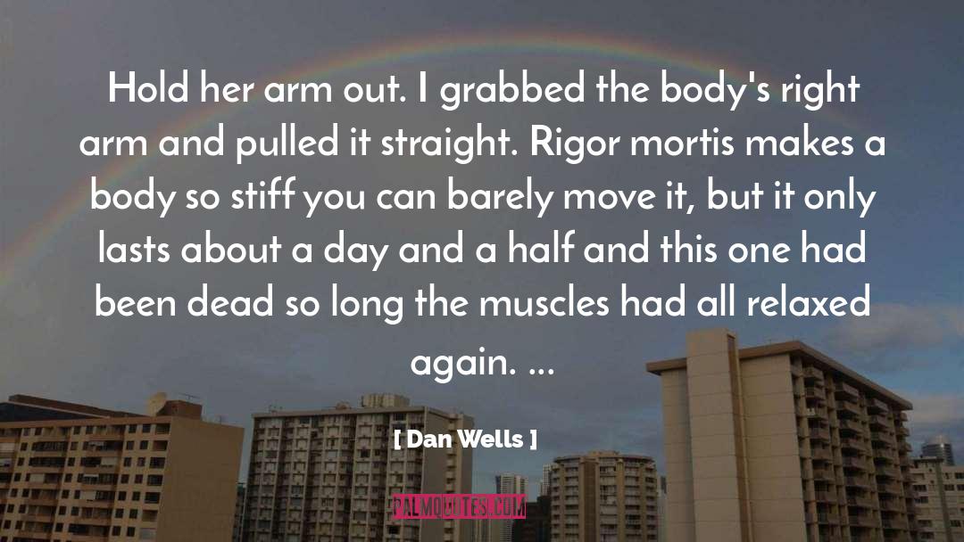 Dan Wells Quotes: Hold her arm out. I