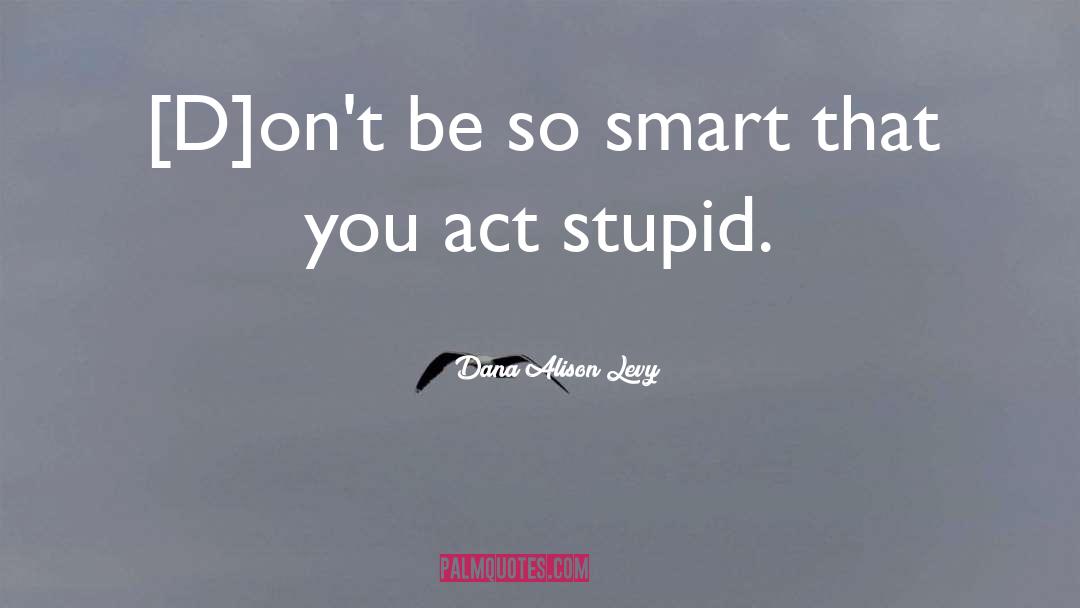 Dana Alison Levy Quotes: [D]on't be so smart that