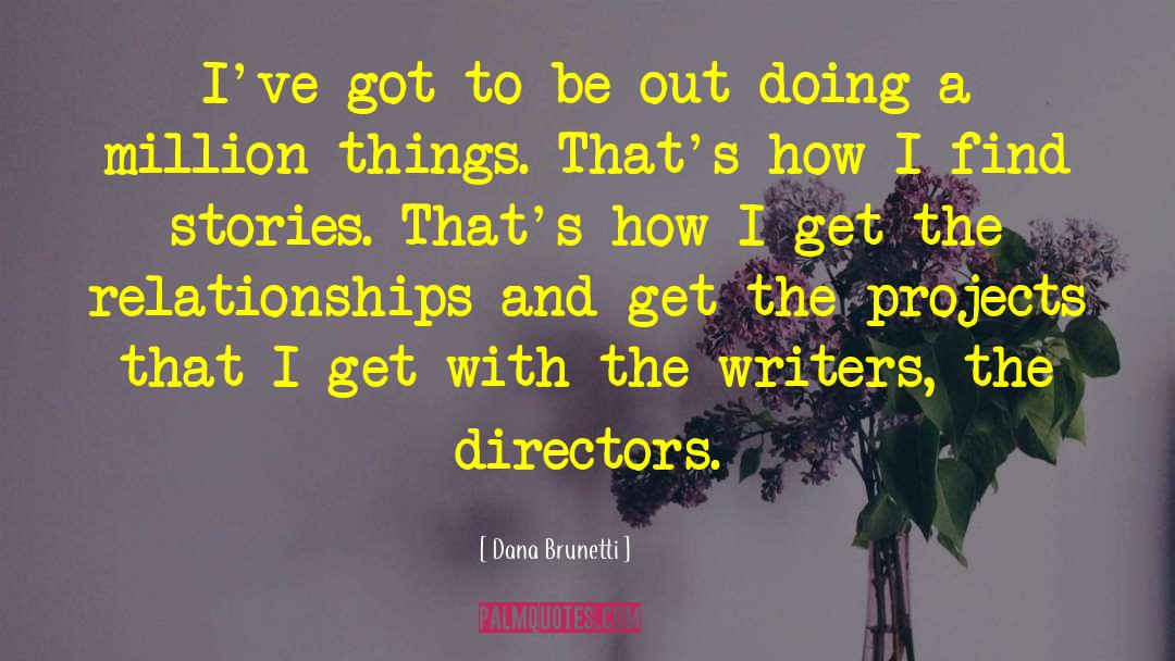 Dana Brunetti Quotes: I've got to be out