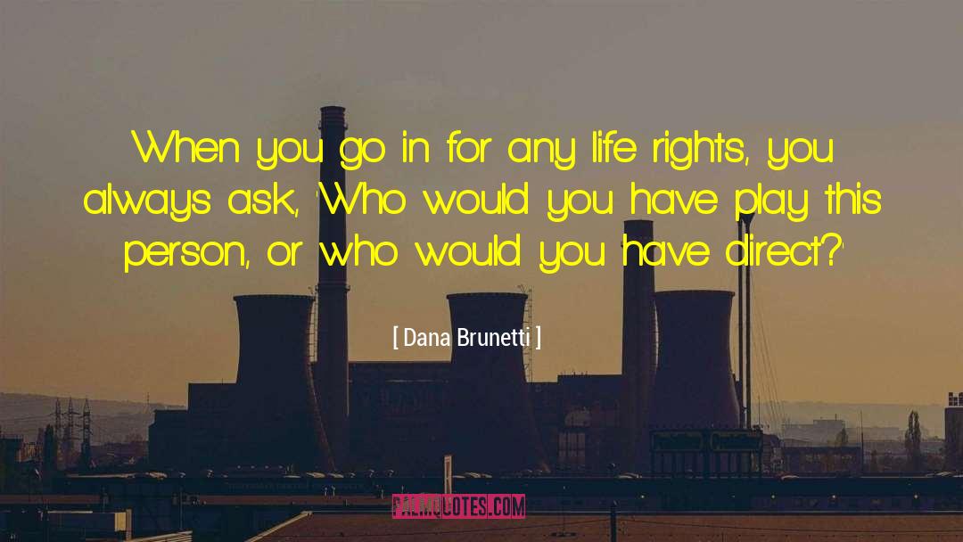 Dana Brunetti Quotes: When you go in for