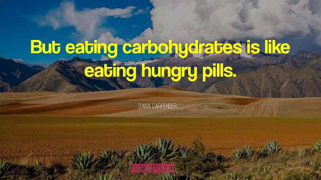 Dana Carpender Quotes: But eating carbohydrates is like