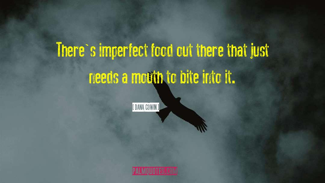Dana Cowin Quotes: There's imperfect food out there